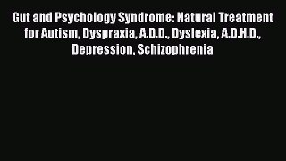 Gut and Psychology Syndrome: Natural Treatment for Autism Dyspraxia A.D.D. Dyslexia A.D.H.D.