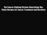 The Cancer-Fighting Kitchen: Nourishing Big-Flavor Recipes for Cancer Treatment and Recovery