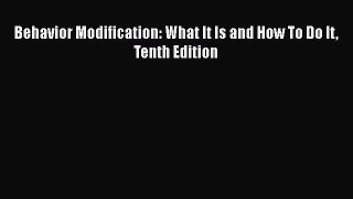 Behavior Modification: What It Is and How To Do It Tenth Edition  Read Online Book