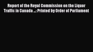 [PDF Download] Report of the Royal Commission on the Liquor Traffic in Canada ...: Printed