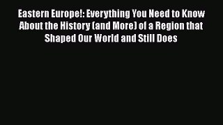 Eastern Europe!: Everything You Need to Know About the History (and More) of a Region that