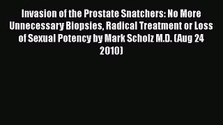Invasion of the Prostate Snatchers: No More Unnecessary Biopsies Radical Treatment or Loss