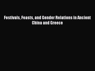 [PDF Download] Festivals Feasts and Gender Relations in Ancient China and Greece [PDF] Online