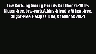 Low Carb-ing Among Friends Cookbooks: 100% Gluten-free Low-carb Atkins-friendly Wheat-free