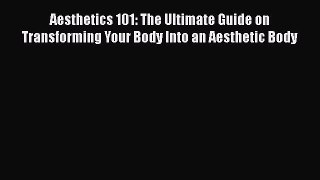 Aesthetics 101: The Ultimate Guide on Transforming Your Body Into an Aesthetic Body  Free Books