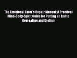 The Emotional Eater's Repair Manual: A Practical Mind-Body-Spirit Guide for Putting an End