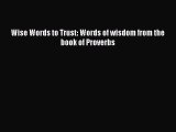 Wise Words to Trust: Words of wisdom from the book of Proverbs  PDF Download