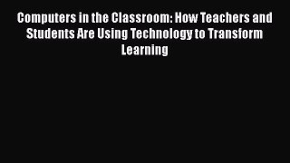 [PDF Download] Computers in the Classroom: How Teachers and Students Are Using Technology to