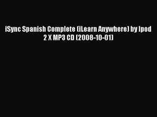 [PDF Download] iSync Spanish Complete (iLearn Anywhere) by Ipod 2 X MP3 CD (2008-10-01) [PDF]