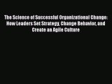 [PDF Download] The Science of Successful Organizational Change: How Leaders Set Strategy Change