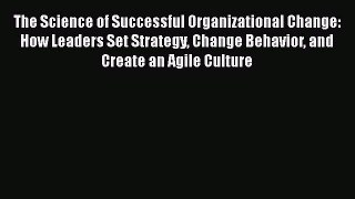 [PDF Download] The Science of Successful Organizational Change: How Leaders Set Strategy Change