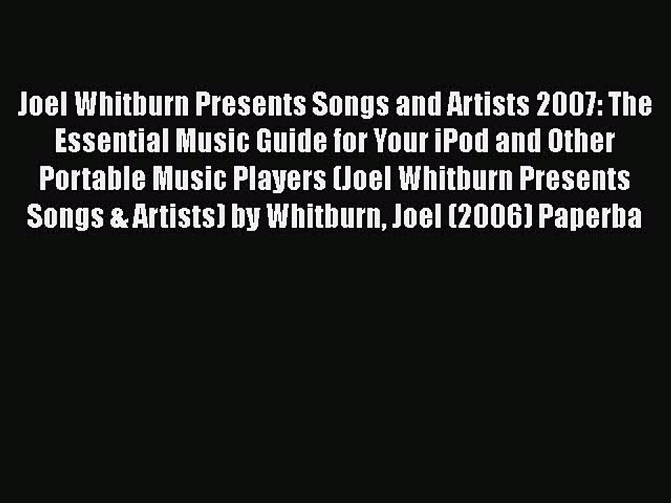 [PDF Download] Joel Whitburn Presents Songs and Artists 2007: The Essential Music Guide for