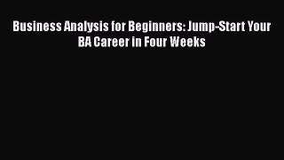 [PDF Download] Business Analysis for Beginners: Jump-Start Your BA Career in Four Weeks [Download]