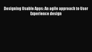 Designing Usable Apps: An agile approach to User Experience design  PDF Download