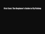 [PDF Download] First Cast: The Beginner's Guide to Fly Fishing [Download] Full Ebook
