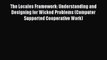 The Locales Framework: Understanding and Designing for Wicked Problems (Computer Supported