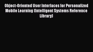 Object-Oriented User Interfaces for Personalized Mobile Learning (Intelligent Systems Reference