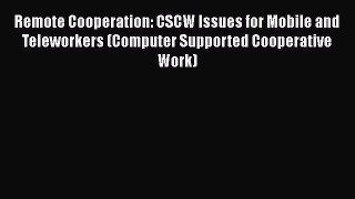 Remote Cooperation: CSCW Issues for Mobile and Teleworkers (Computer Supported Cooperative