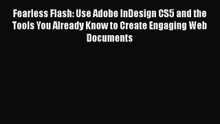 [PDF Download] Fearless Flash: Use Adobe InDesign CS5 and the Tools You Already Know to Create