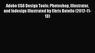 [PDF Download] Adobe CS6 Design Tools: Photoshop Illustrator and Indesign Illustrated by Chris