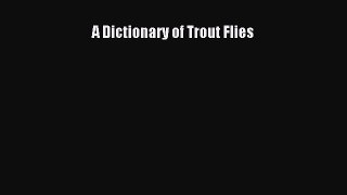 [PDF Download] A Dictionary of Trout Flies [PDF] Online