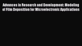 [PDF Download] Advances in Research and Development: Modeling of Film Deposition for Microelectronic
