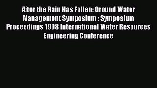 [PDF Download] After the Rain Has Fallen: Ground Water Management Symposium : Symposium Proceedings