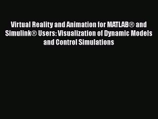 Virtual Reality and Animation for MATLAB® and Simulink® Users: Visualization of Dynamic Models