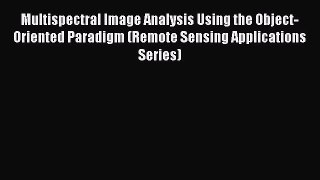 Multispectral Image Analysis Using the Object-Oriented Paradigm (Remote Sensing Applications