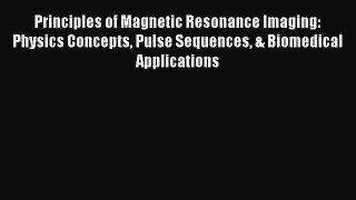 Principles of Magnetic Resonance Imaging: Physics Concepts Pulse Sequences & Biomedical Applications