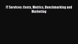 [PDF Download] IT Services: Costs Metrics Benchmarking and Marketing [Read] Online