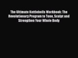 The Ultimate Kettlebells Workbook: The Revolutionary Program to Tone Sculpt and Strengthen
