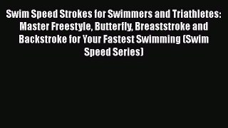 Swim Speed Strokes for Swimmers and Triathletes: Master Freestyle Butterfly Breaststroke and