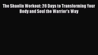 The Shaolin Workout: 28 Days to Transforming Your Body and Soul the Warrior's Way  PDF Download