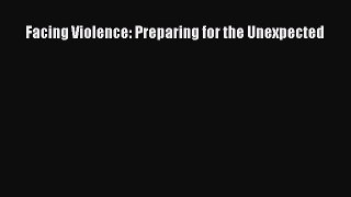 Facing Violence: Preparing for the Unexpected Free Download Book