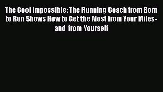 The Cool Impossible: The Running Coach from Born to Run Shows How to Get the Most from Your
