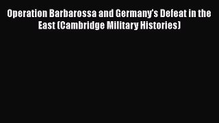 Operation Barbarossa and Germany's Defeat in the East (Cambridge Military Histories)  Free