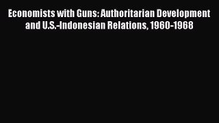 Economists with Guns: Authoritarian Development and U.S.-Indonesian Relations 1960-1968  Read