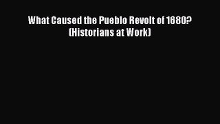 What Caused the Pueblo Revolt of 1680? (Historians at Work)  PDF Download
