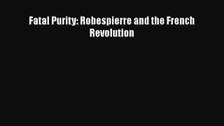Fatal Purity: Robespierre and the French Revolution  Free Books