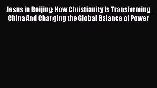 Jesus in Beijing: How Christianity Is Transforming China And Changing the Global Balance of