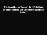 A History of Russia Volume 1: To 1917 (Anthem Series on Russian East European and Eurasian