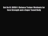 Get On It!: BOSU® Balance Trainer Workouts for Core Strength and a Super Toned Body  Free Books
