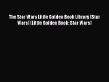 (PDF Download) The Star Wars Little Golden Book Library (Star Wars) (Little Golden Book: Star