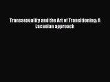 [PDF Download] Transsexuality and the Art of Transitioning: A Lacanian approach [Read] Online