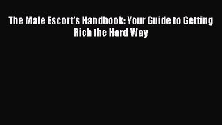 PDF Download The Male Escort's Handbook: Your Guide to Getting Rich the Hard Way PDF Full Ebook
