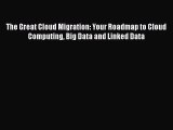 [PDF Download] The Great Cloud Migration: Your Roadmap to Cloud Computing Big Data and Linked