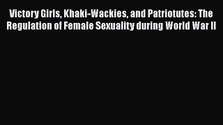 PDF Download Victory Girls Khaki-Wackies and Patriotutes: The Regulation of Female Sexuality