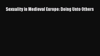 PDF Download Sexuality in Medieval Europe: Doing Unto Others PDF Online