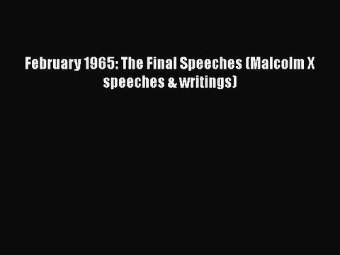 February 1965: The Final Speeches (Malcolm X speeches & writings) Free PDF